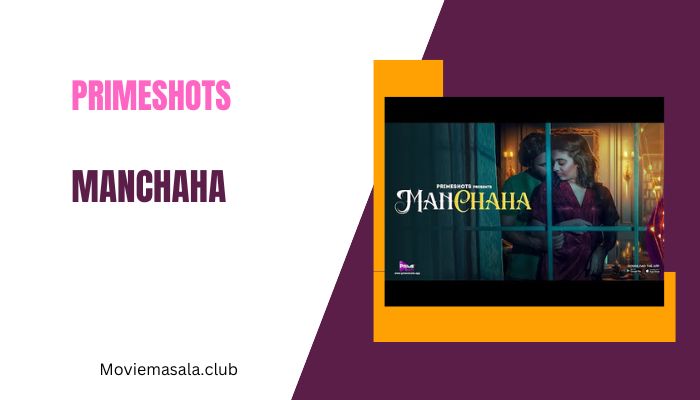 ManChaha Web Series Cast PrimeShots Download 480p