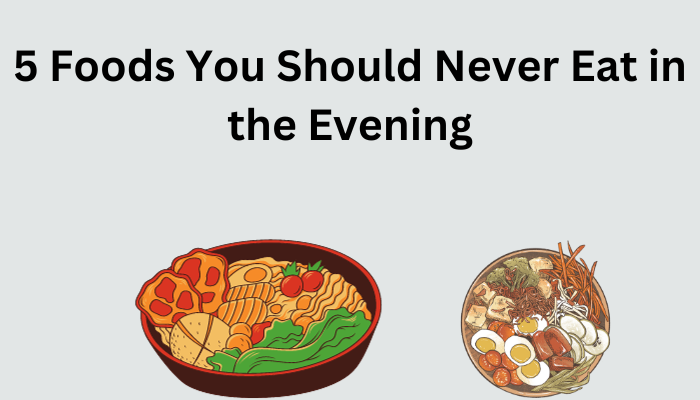Dinner: 5 Foods You Should Never Eat in the Evening